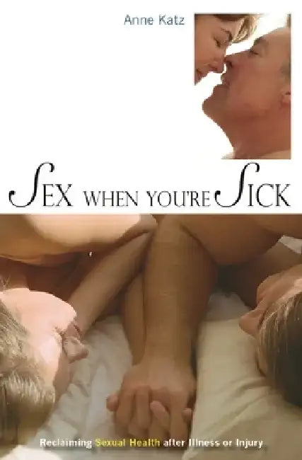Sex When You're Sick: Reclaiming Sexual Health After Illness or Injury by Anne Katz