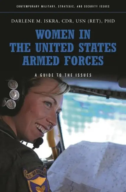 Women in the United States Armed Forces: A Guide to the Issues by Darlene Iskra