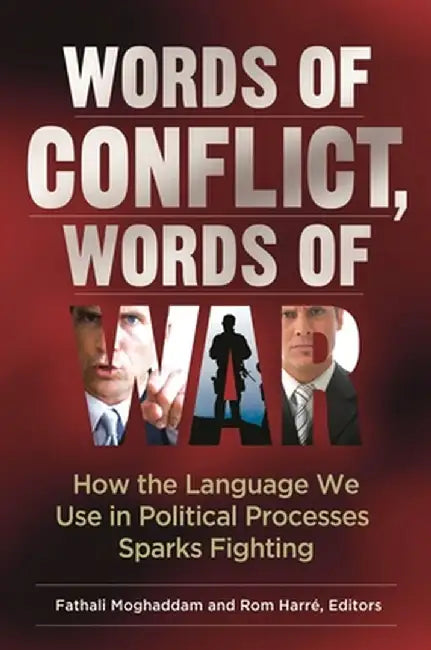 Words of Conflict, Words of War: How the Language We Use in Political Processes Sparks Fighting by Fathali M. Moghaddam