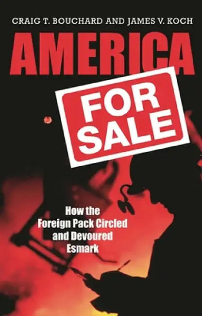 America for Sale: How the Foreign Pack Circled and Devoured Esmark by Craig Bouchard