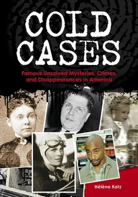 Cold Cases: Famous Unsolved Mysteries, Crimes, and Disappearances in America by Ha(c)La]na Katz