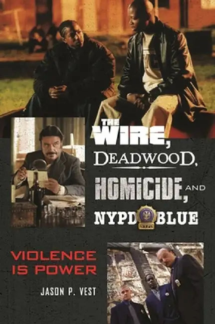 The Wire, Deadwood, Homicide, and NYPD Blue: Violence Is Power by Jason Vest