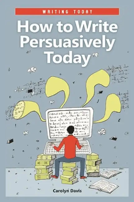 How to Write Persuasively Today by Carolyn Davis