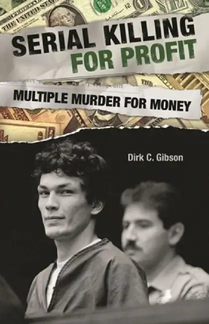Serial Killing for Profit: Multiple Murder for Money by Dirk Gibson