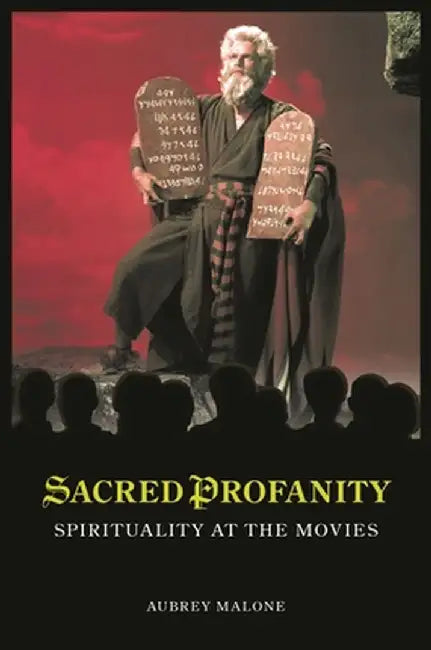 Sacred Profanity: Spirituality at the Movies by Aubrey Malone