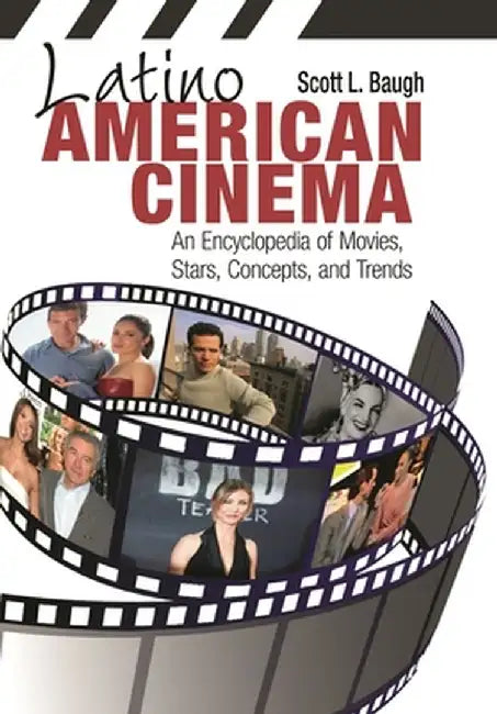 Latino American Cinema: An Encyclopedia of Movies, Stars, Concepts, and Trends by Scott Baugh