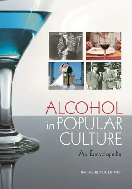 Alcohol in Popular Culture: An Encyclopedia by Rachel Black