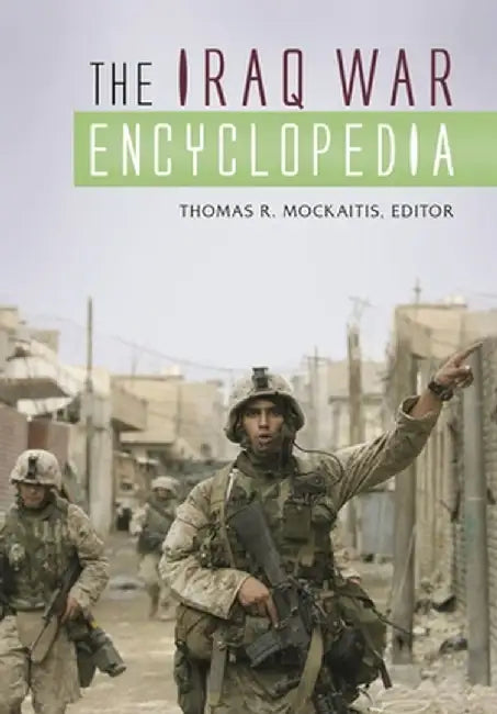 The Iraq War Encyclopedia by Thomas Mockaitis