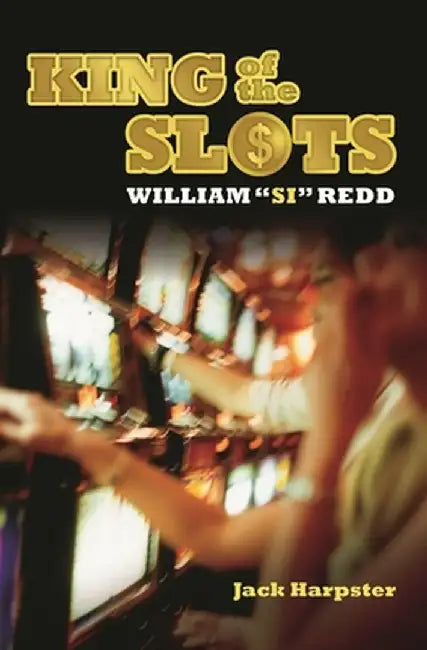 King of the Slots: William "Si" Redd by Jack Harpster