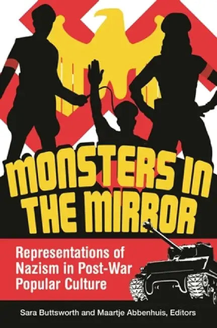 Monsters in the Mirror: Representations of Nazism in Post-War Popular Culture by Sara Buttsworth