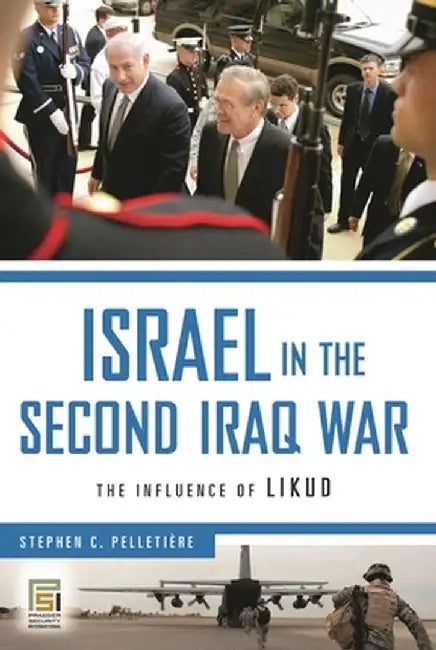 Israel in the Second Iraq War: The Influence of Likud by Stephen Pelletiere
