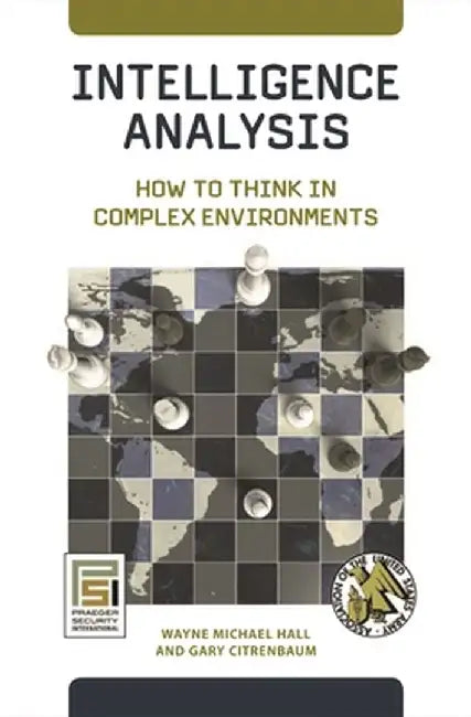 Intelligence Analysis: How to Think in Complex Environments by Wayne Michael Hall