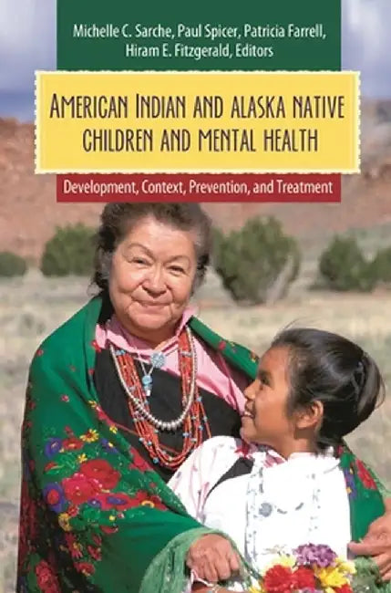 American Indian and Alaska Native Children and Mental Health: Development, Context, Prevention, and Treatment by Paul Spicer