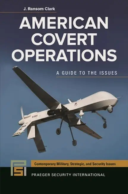 American Covert Operations: A Guide to the Issues by John Clark