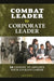 Combat Leader to Corporate Leader: 20 Lessons to Advance Your Civilian Career by Chad Storlie