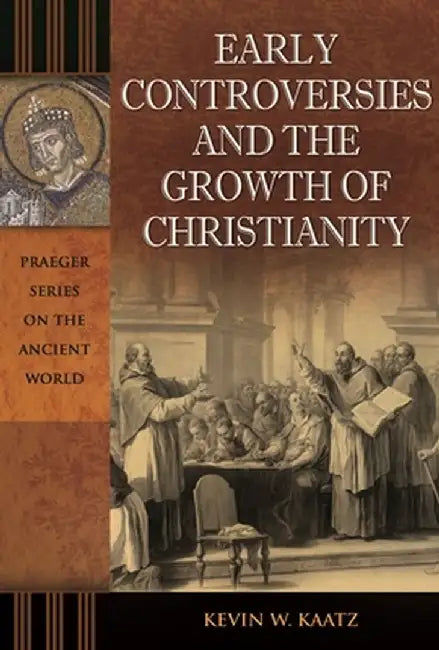 Early Controversies and the Growth of Christianity by Kevin Kaatz