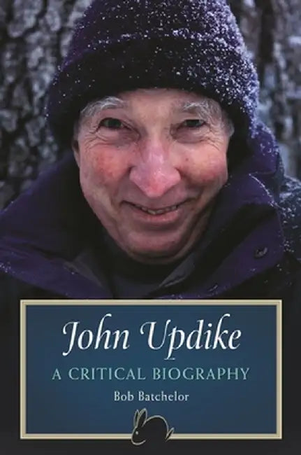 John Updike: A Critical Biography by Bob Batchelor