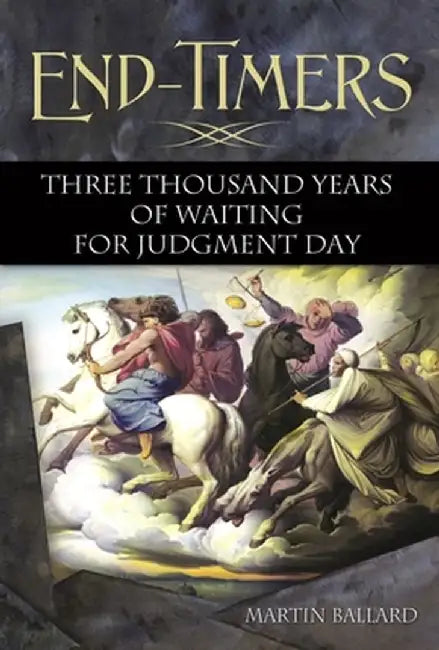 End-Timers: Three Thousand Years of Waiting for Judgment Day by Martin Ballard
