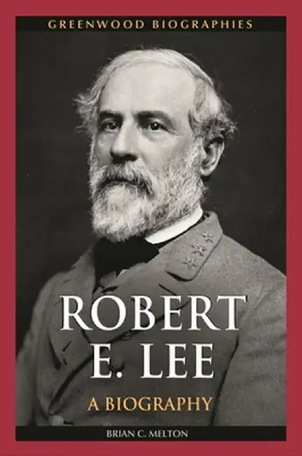 Robert E. Lee: A Biography by Brian Melton