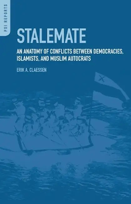Stalemate: An Anatomy of Conflicts Between Democracies, Islamists, and Muslim Autocrats by Erik Claessen