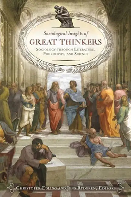 Sociological Insights of Great Thinkers: Sociology Through Literature, Philosophy, and Science by Christofer Edling