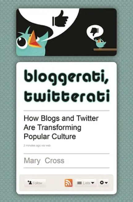 Bloggerati, Twitterati: How Blogs and Twitter Are Transforming Popular Culture by Mary Cross