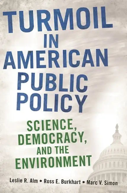 Turmoil in American Public Policy: Science, Democracy, and the Environment by Leslie Alm