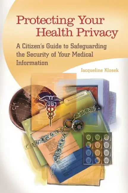 Protecting Your Health Privacy: A Citizen's Guide to Safeguarding the Security of Your Medical Information by Jacqueline Klosek