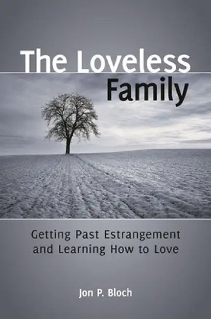 The Loveless Family: Getting Past Estrangement and Learning How to Love by Jon Bloch