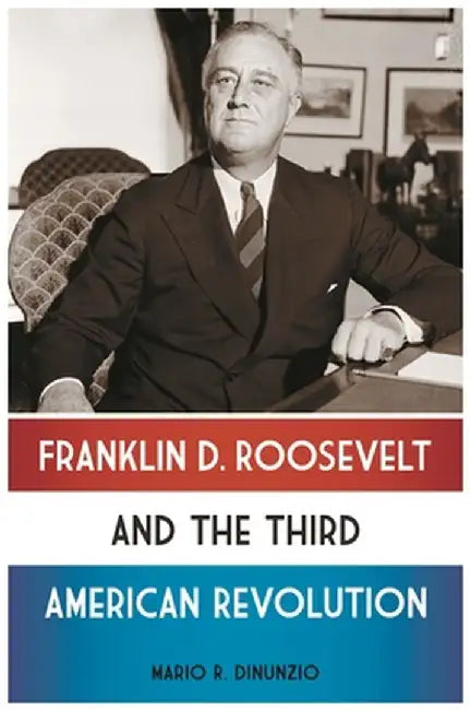 Franklin D. Roosevelt and the Third American Revolution by Mario Dinunzio