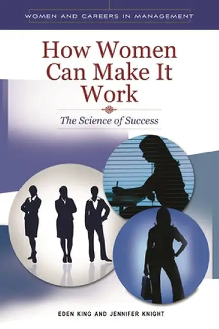How Women Can Make It Work: The Science of Success by Eden King