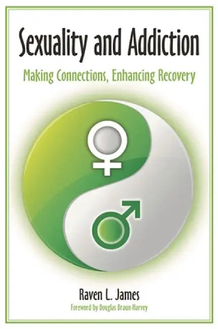 Sexuality and Addiction: Making Connections, Enhancing Recovery by Raven Badger