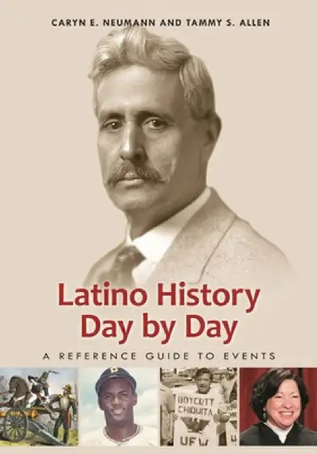 Latino History Day by Day: A Reference Guide to Events by Caryn Neumann