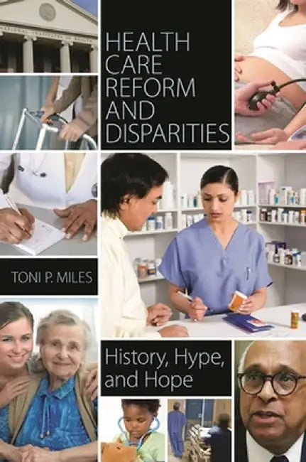 Health Care Reform and Disparities: History, Hype, and Hope by Toni Miles