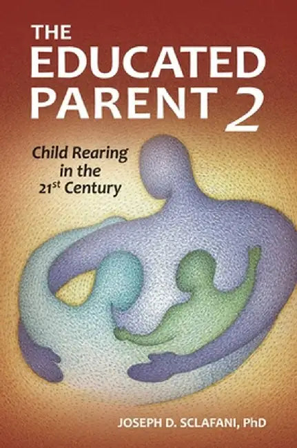 The Educated Parent 2: Child Rearing in the 21st Century by Joseph Sclafani