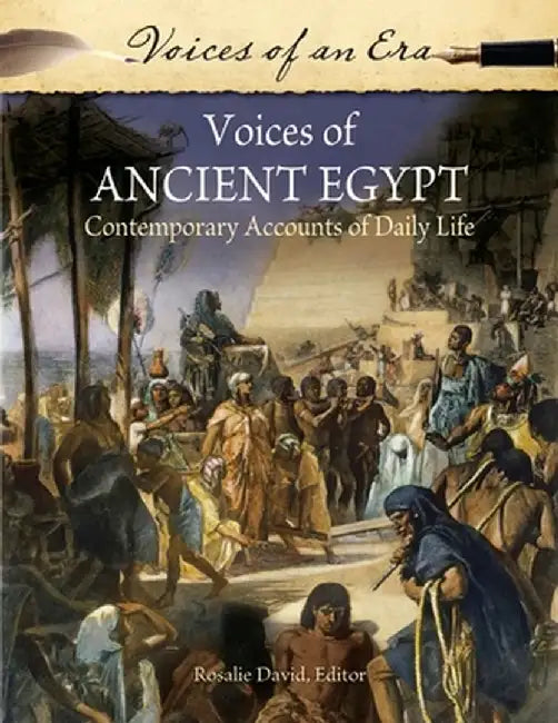 Voices of Ancient Egypt: Contemporary Accounts of Daily Life by Rosalie David