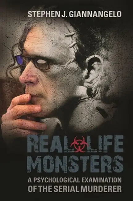 Real-Life Monsters: A Psychological Examination of the Serial Murderer by Stephen J. Giannangelo