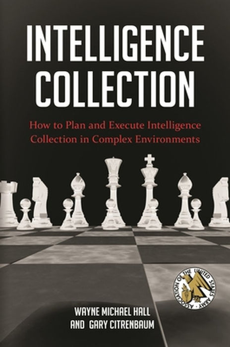 Intelligence Collection: How to Plan and Execute Intelligence Collection in Complex Environments by Wayne Michael Hall
