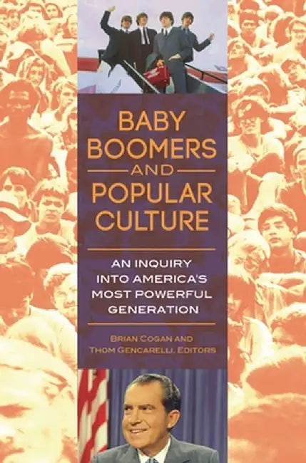 Baby Boomers and Popular Culture: An Inquiry Into America's Most Powerful Generation by Brian Cogan