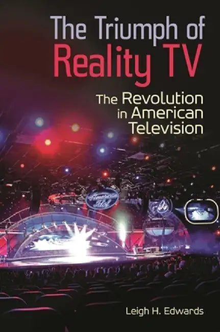 The Triumph of Reality TV: The Revolution in American Television by Leigh Edwards