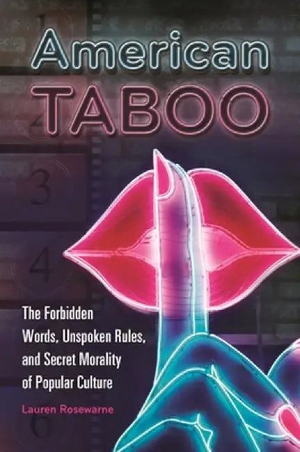 American Taboo: The Forbidden Words, Unspoken Rules, and Secret Morality of Popular Culture by Lauren Rosewarne
