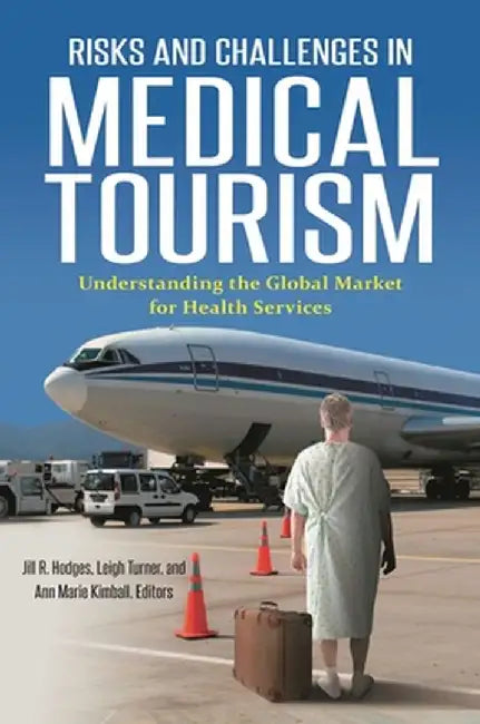 Risks and Challenges in Medical Tourism: Understanding the Global Market for Health Services by Jill Hodges