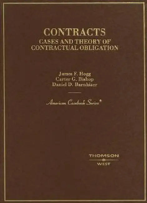 Contracts: Cases and Theory of Contractual Obligation by James F. Hogg, Carter G. Bishop, Daniel D. Barnhizer