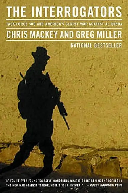 The Interrogators: Task Force 500 and America's Secret War Against Al Qaeda by Chris Mackey
