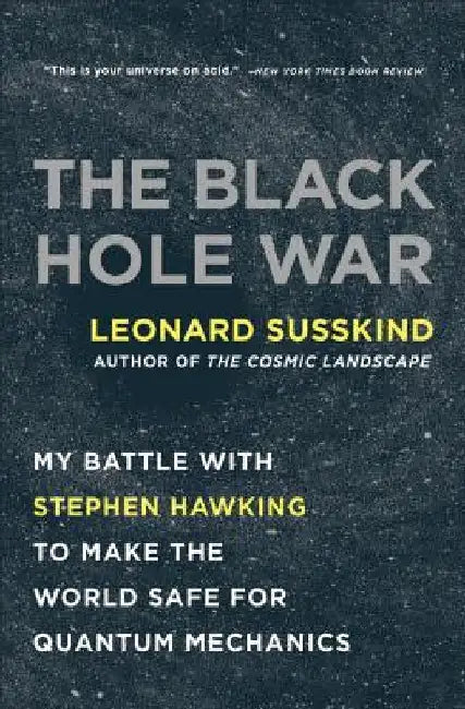 The Black Hole War: My Battle with Stephen Hawking to Make the World Safe for Quantum Mechanics by Leonard Susskind