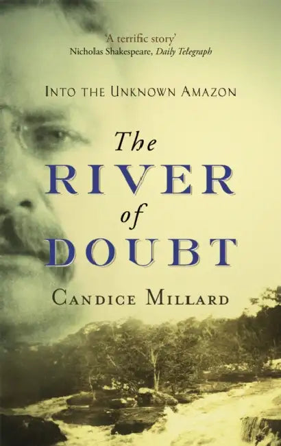 The River Of Doubt: Into the Unknown Amazon by Candice Millard