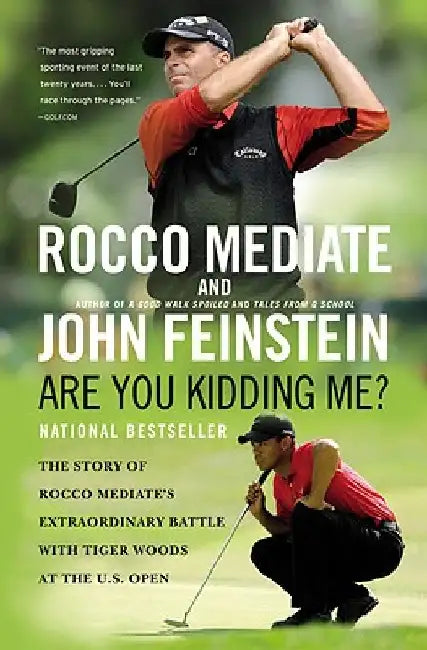 Are You Kidding Me?: The Story of Rocco Mediate's Extraordinary Battle with Tiger Woods at the Us Open by John Feinstein