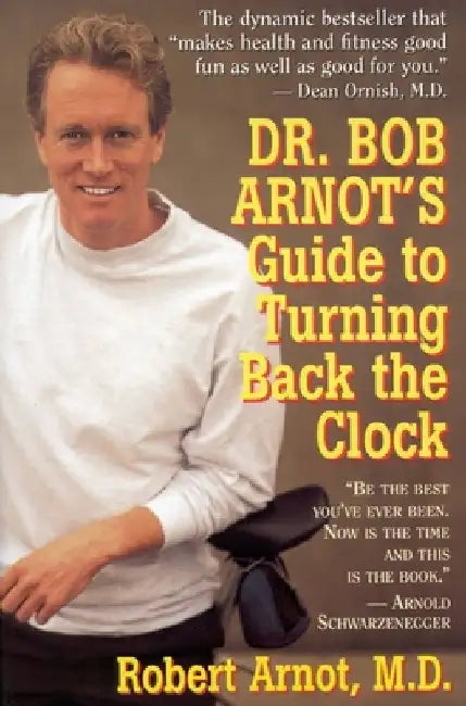 Dr. Bob Arnot's Guide to Turning Back the Clock by Bob Arnot