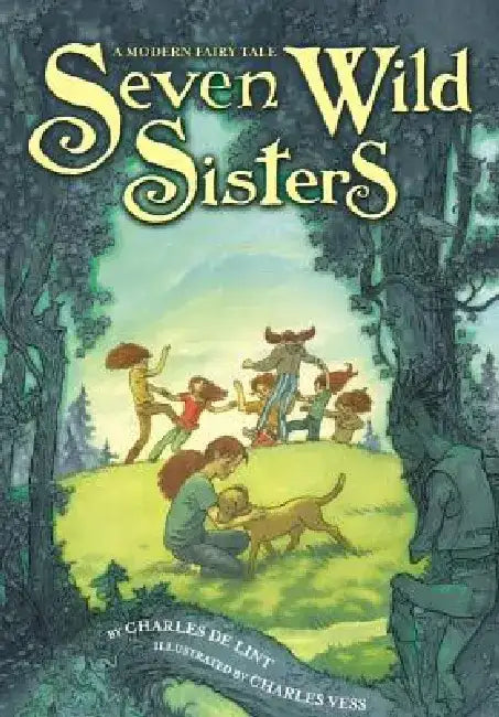 Seven Wild Sisters: A Modern Fairy Tale by Charles de Lint