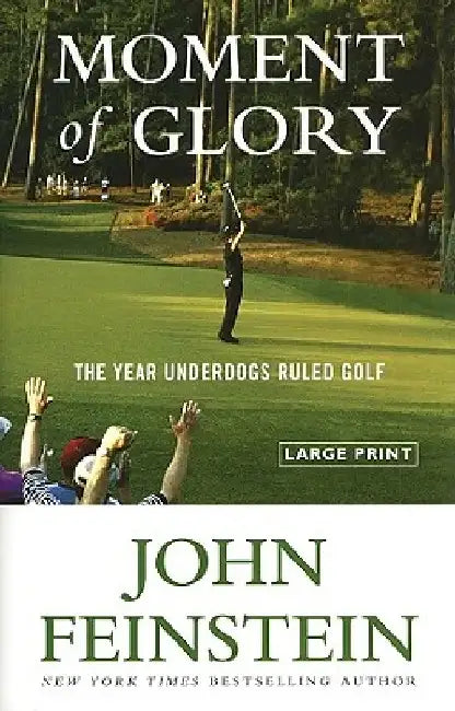 Moment of Glory: The Year Underdogs Ruled Golf by John Feinstein